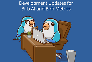 Development Updates for Birb AI and Birb Metrics