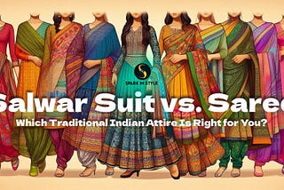 Salwar Suit vs. Saree: Which Traditional Indian Attire Is Right for You?