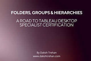 Folders, Groups & Hierarchies: A Road to Tableau Desktop Specialist Certification