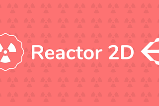 🚀 Reactor 2D on it’s way to Unity