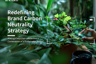 Redefining Brand Carbon Neutrality Strategy: Making Every User Interaction a Cornerstone of a…