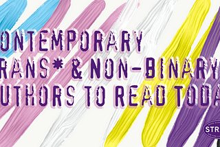 Contemporary Trans* and Nonbinary Authors to Read TODAY