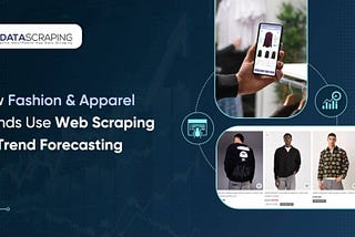 How Fashion & Apparel Brands Use Web Scraping for Trend Forecasting
