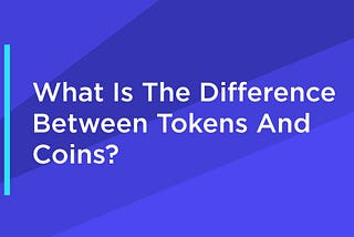 What Is The Difference Between Tokens And Coins?