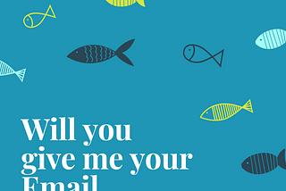Many different kinds of fish in the water with accompanying text ‘Will you give me your email address?