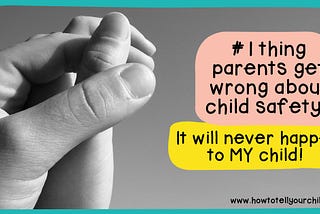 #1 thing parents get wrong about child safety: It will never happen to MY child!
