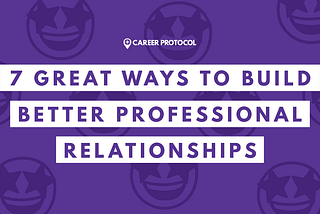 7 Great Ways to Build Better Professional Relationships