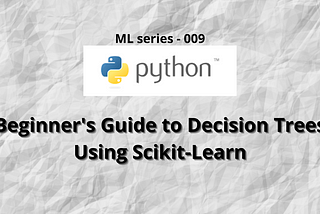 Beginner's Guide to Decision Trees Using Scikit-Learn