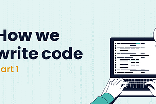 How we write code Part 1