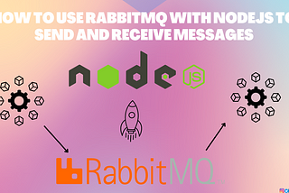What is RabbitMQ and How to use it with NodeJS