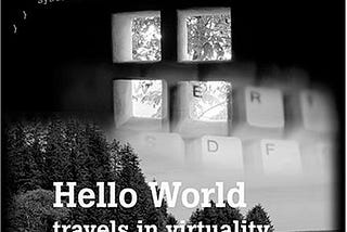 FREE until Tuesday. ‘Hello World: Travels in Virtuality’ then new low price.