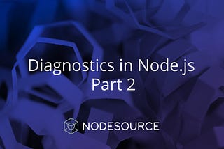 Diagnostics in Node.js Part 2/3