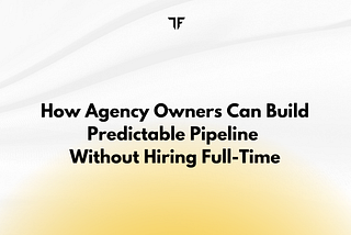 How Agency Owners Can Build Predictable Pipeline Without Hiring Full-Time