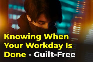 Knowing when your workday is done — guilt-free