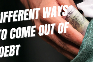 What Are The Best Ways to Come Out of Debt?