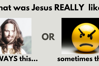 Text at top: “What was Jesus REALLY like? — Between the left and the right image is the word “OR”. — Left image: Jesus smiling and text below it says “ALWAYS this…” — Right image: Frowning emoji and text below it says “sometimes this?”