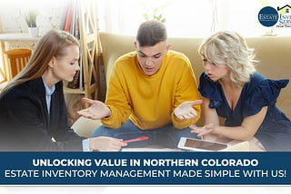 Unlocking Value in Northern Colorado: Estate Inventory Management Made Simple with Us!