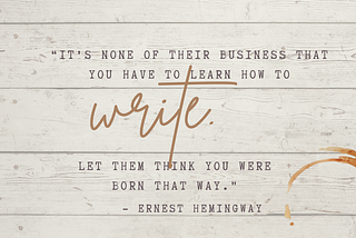ernest hemingway quote none of your business that you have to learn to write tilted writer learning voice