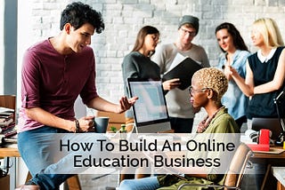 How To Build An Online Education Business