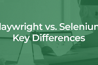 Playwright vs. Selenium: Key Differences