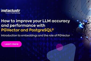 How To Improve Your LLM Accuracy and Performance With PGVector and PostgreSQL®: Introduction to…