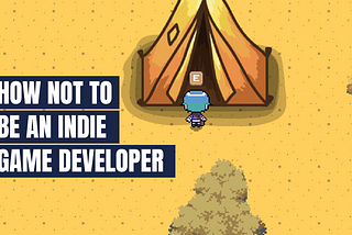How not to be an Indie Game Developer