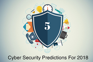 Cybersecurity predictions: What to expect in 2018