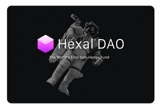 Welcome to Hexal DAO — The World’s First DeFi Hedge Fund Where Each And Every Investor Has A Say…