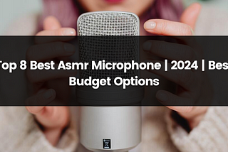 Top 8 Best Asmr Microphone | 2024 | Best Budget Options