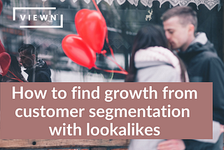 How to find growth from customer segmentation with lookalikes