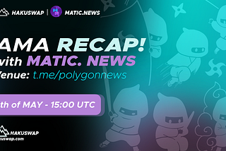ReCap: Matic News AMA with HakuSwap May 20th at 15:00UTC