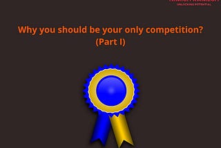 Why You Should Be Your Only Competition?