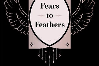 Changing my own Fears to Feathers