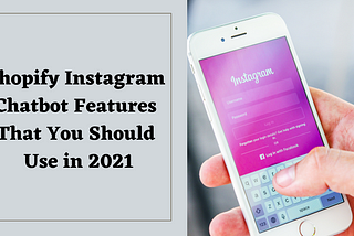 Shopify Instagram Chatbot Features That You Should Use in 2021