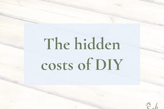 The hidden costs of DIY