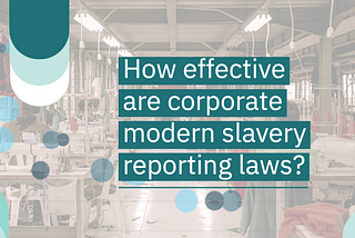 How effective are corporate modern slavery reporting laws?