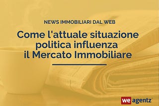 Come l’attuale situazione politica influenza il Mercato Immobiliare