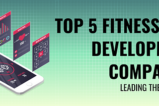 Exclusive: Top 5 Fitness App Development Companies Leading the Industry