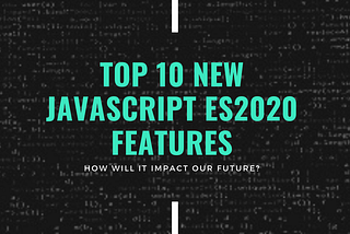 Top 10 New JavaScript Features in ES2020 That Every Developer Should Know
