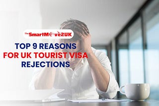 Top 9 Reasons for UK Tourist Visa Rejections in 2024: Navigating a Smooth Application Process