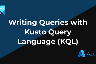 Writing Queries with Kusto Query Language (KQL)