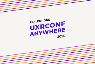 Reflections from UXConf Anywhere 2020 by UXR Collective. Thanks to UXPH!