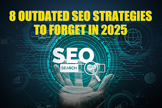 8 Outdated SEO Strategies to Forget in 2025