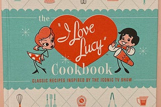 The ‘I Love Lucy’ Cookbook