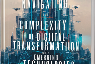Navigating the Complexity of Digital Transformation with Emerging Technologies
