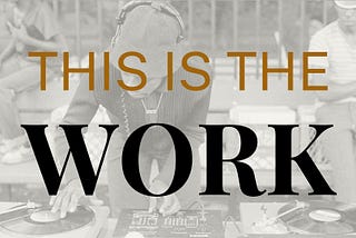 “This is the work” is written over a picture of an old school hip hop DJ spinning records.