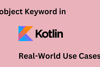 object keyword in kotlin real world use cases