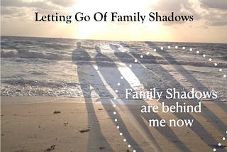 Letting Go Of Family Shadows