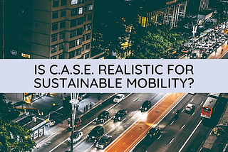 Is C.A.S.E. realistic for sustainable mobility?