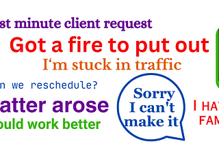 quotes in different colors and fonts saying current meeting running late, last minute client request, got a fire to put out, I’m stuck in traffic, Can we reschedule? A private matter arose, next week would be better, something came up, Sorry I can’t make it, I have a family emergency